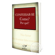 LIVRO CONFESSAR-SE COMO? E PORQUE?
